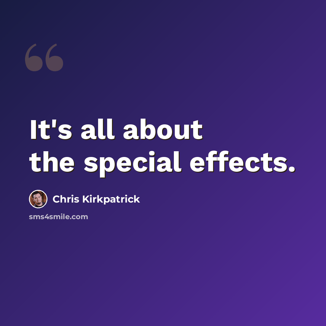 “It's all about the special effects.” quote by Chris Kirkpatrick