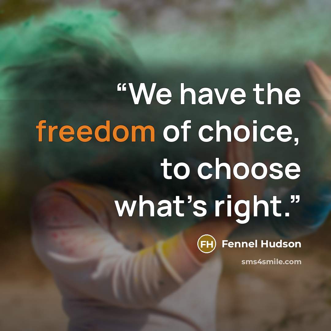 “We have the freedom of choice, to choose what’s right.” quote by Fennel Hudson