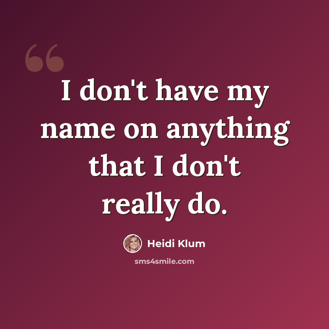 “I don't have my name on anything that I don't really do.” quote by Heidi Klum