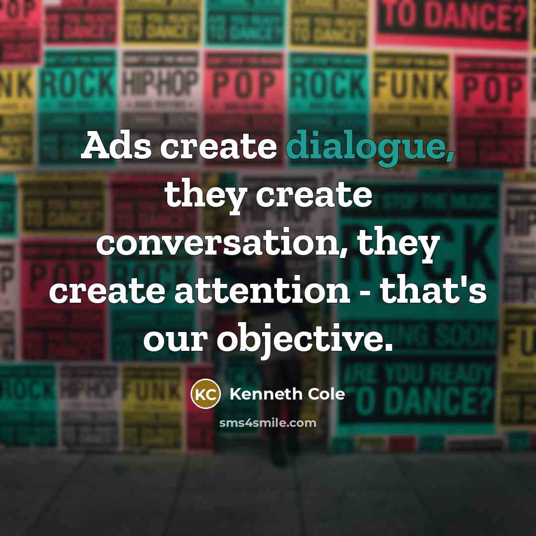 “Ads create dialogue, they create conversation, they create attention - that's our objective.” quote by Kenneth Cole