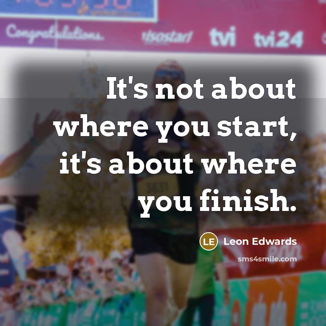 “It's not about where you start, it's about where you finish.” quote by Leon Edwards