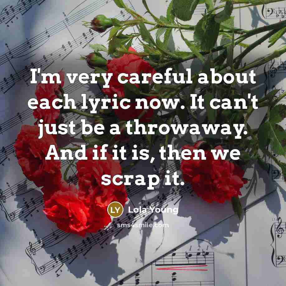 “I'm very careful about each lyric now. It can't just be a throwaway. And if it is, then we scrap it.” quote by Lola Young