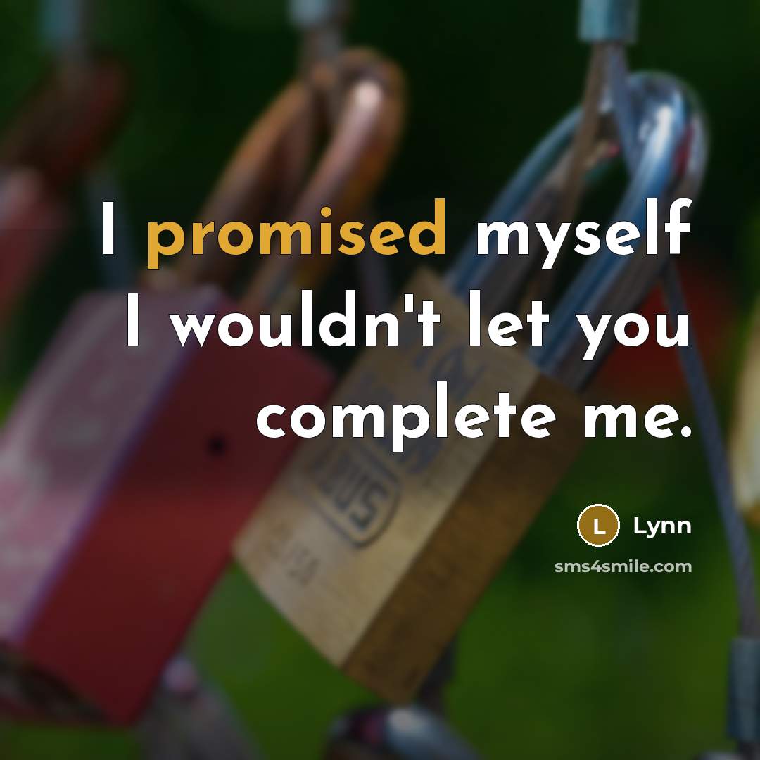 “I promised myself I wouldn't let you complete me.” quote by Lynn