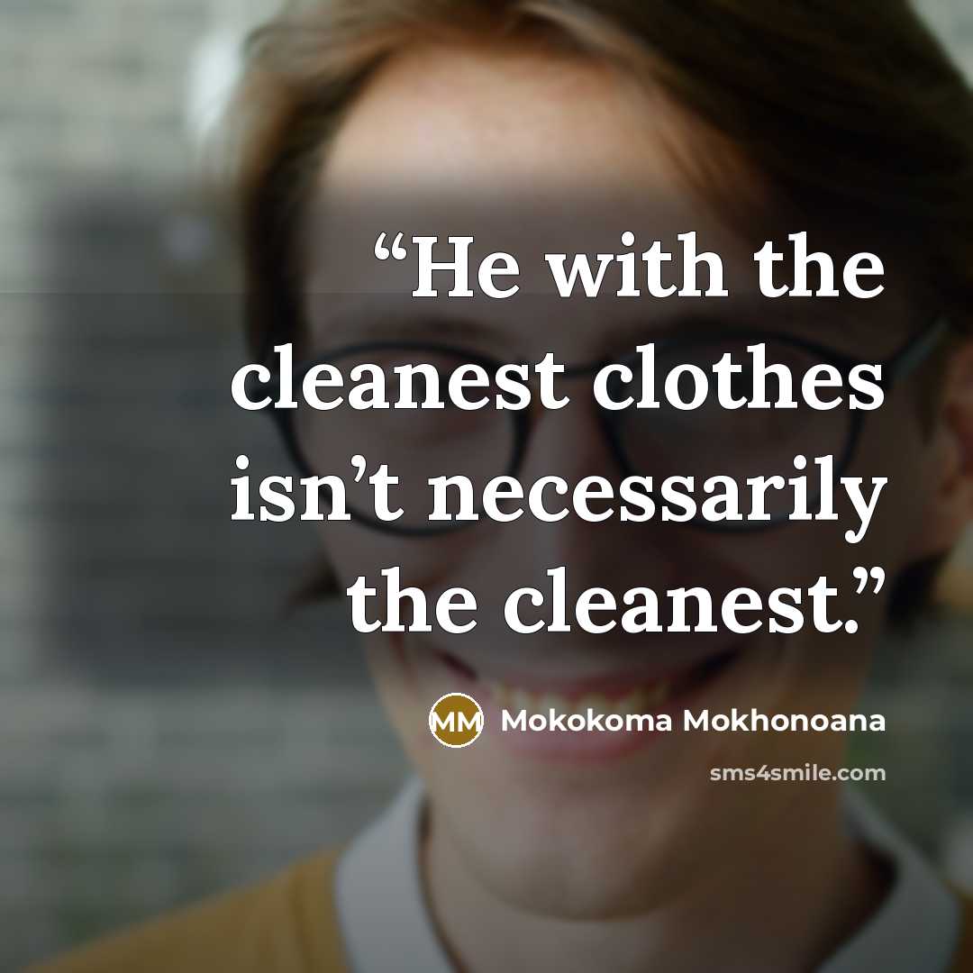 “He with the cleanest clothes isn’t necessarily the cleanest.” quote by Mokokoma Mokhonoana