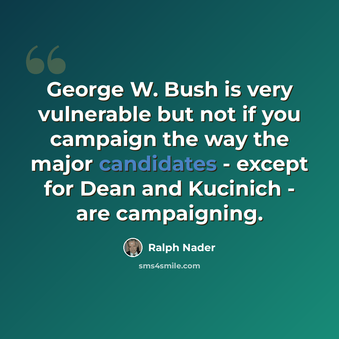 “George W. Bush is very vulnerable but not if you campaign the way the major candidates - except for Dean and Kucinich - are campaigning.” quote by Ralph Nader