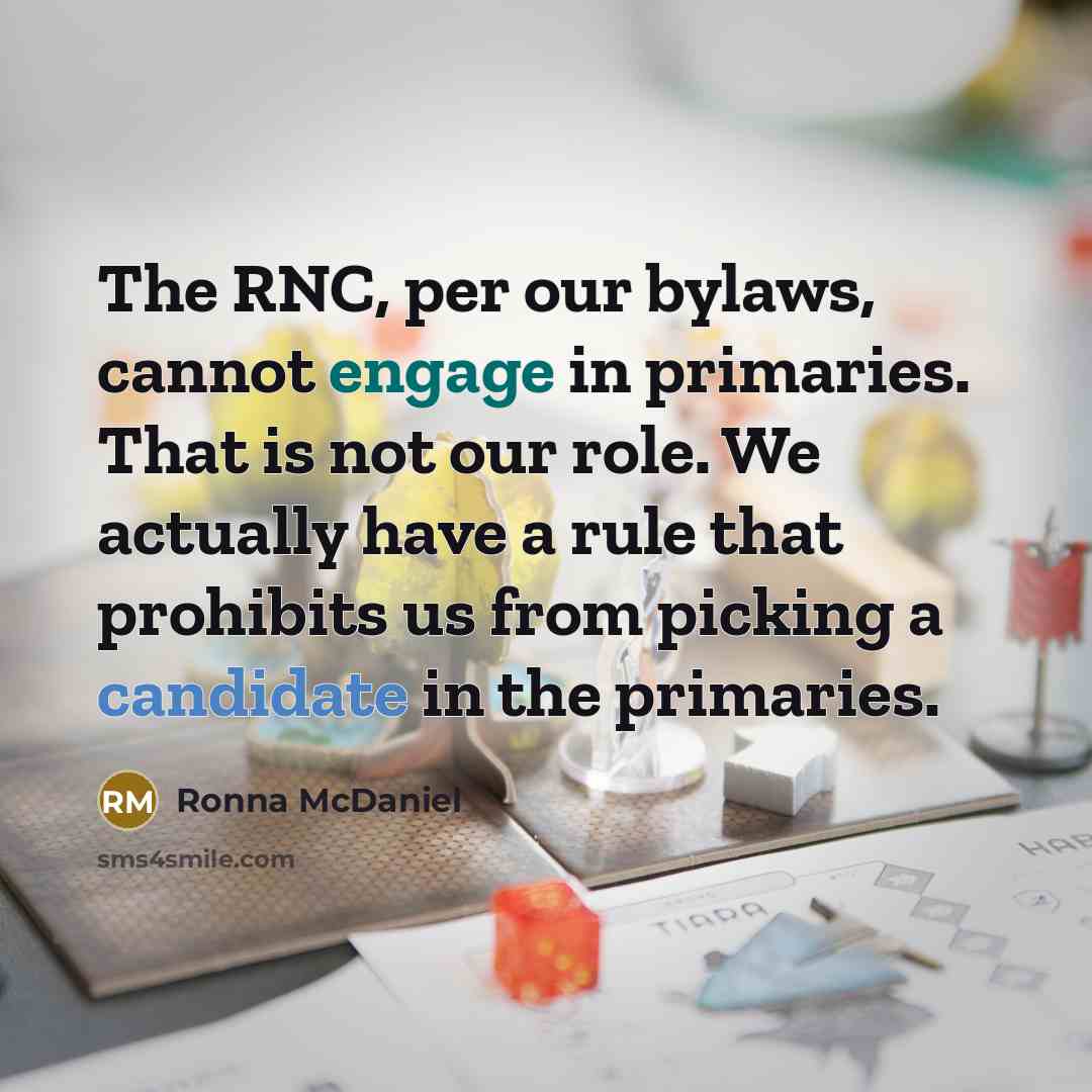 “The RNC, per our bylaws, cannot engage in primaries. That is not our role. We actually have a rule that prohibits us from picking a candidate in the primaries.” quote by Ronna McDaniel