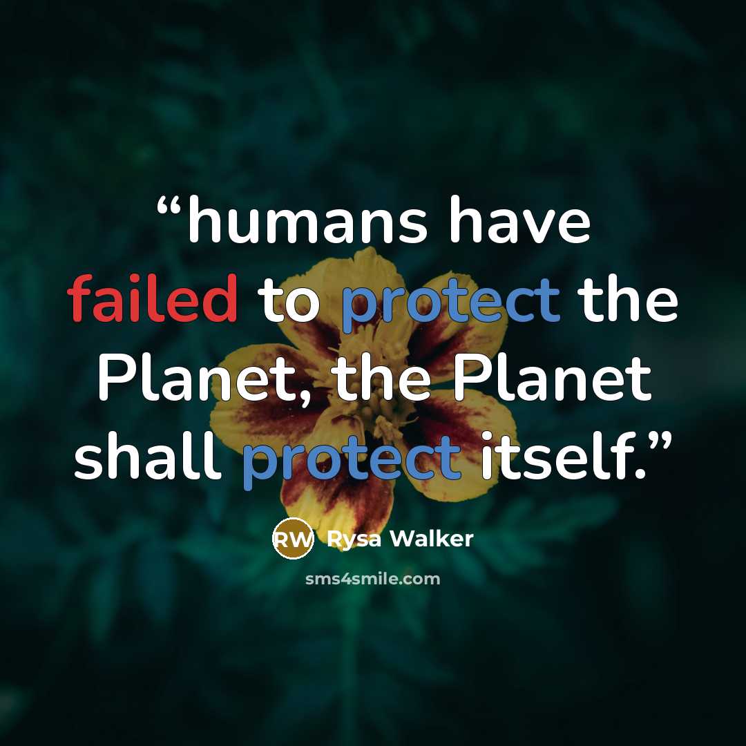 “humans have failed to protect the Planet, the Planet shall protect itself.” quote by Rysa Walker
