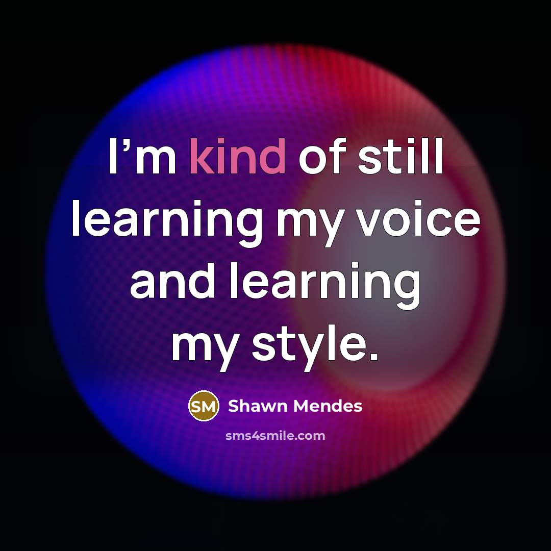 “I'm kind of still learning my voice and learning my style.” quote by Shawn Mendes