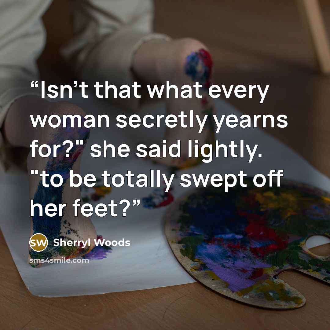 “Isn't that what every woman secretly yearns for?" she said lightly. "to be totally swept off her feet?” quote by Sherryl Woods