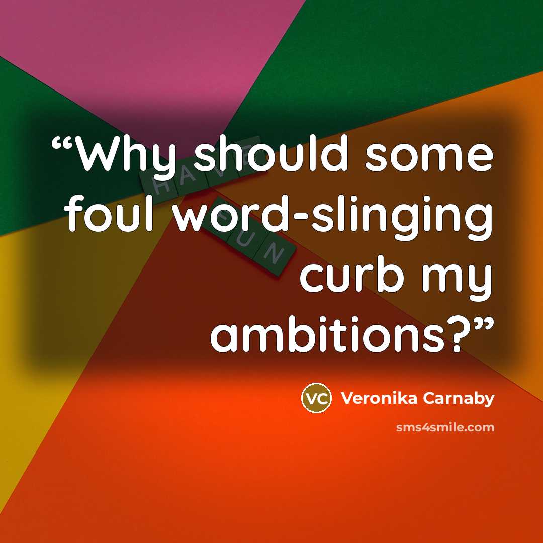 “Why should some foul word-slinging curb my ambitions?” quote by Veronika Carnaby