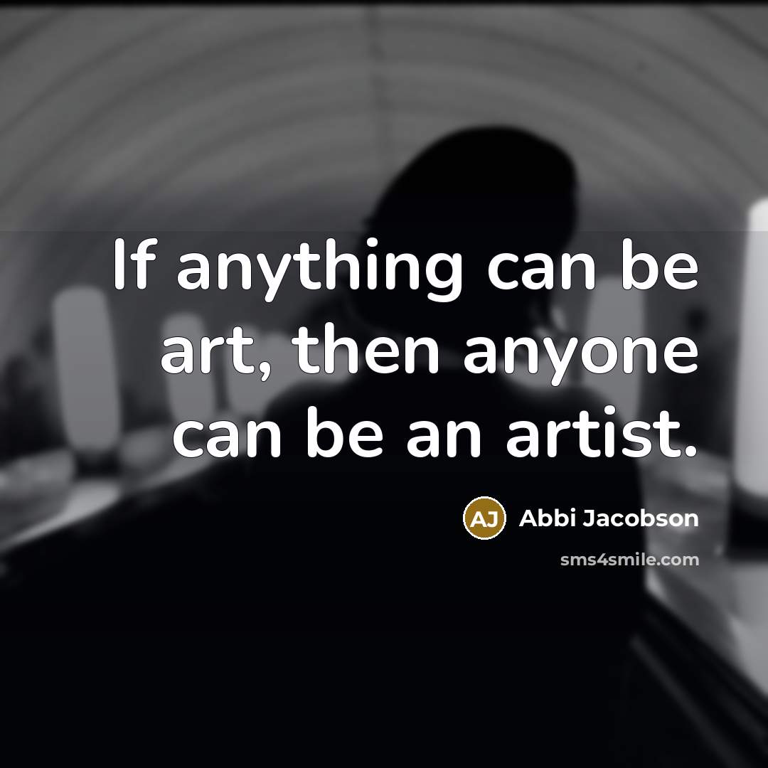 “If anything can be art, then anyone can be an artist.” quote by Abbi Jacobson