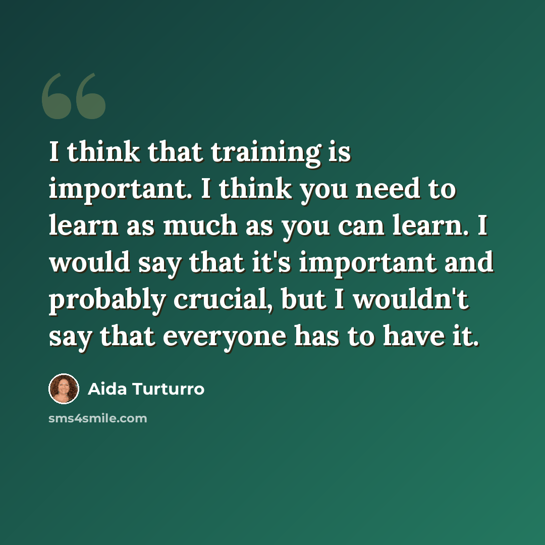 “I think that training is important. I think you need to learn as much as you can learn. I would say that it's important and probably crucial, but I wouldn't say that everyone has to have it.” quote by Aida Turturro