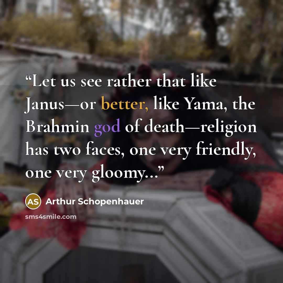 “Let us see rather that like Janus—or better, like Yama, the Brahmin god of death—religion has two faces, one very friendly, one very gloomy...” quote by Arthur Schopenhauer