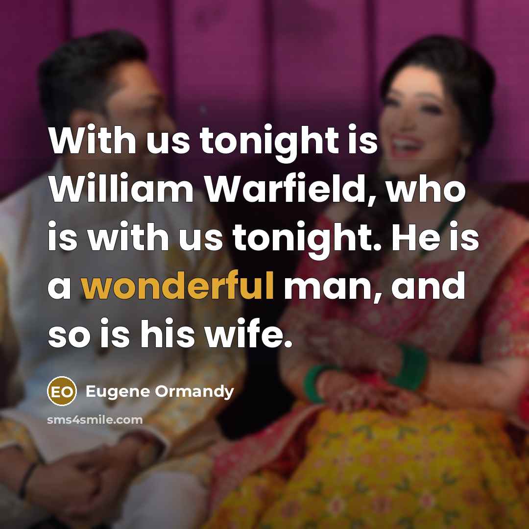 “With us tonight is William Warfield, who is with us tonight. He is a wonderful man, and so is his wife.” quote by Eugene Ormandy
