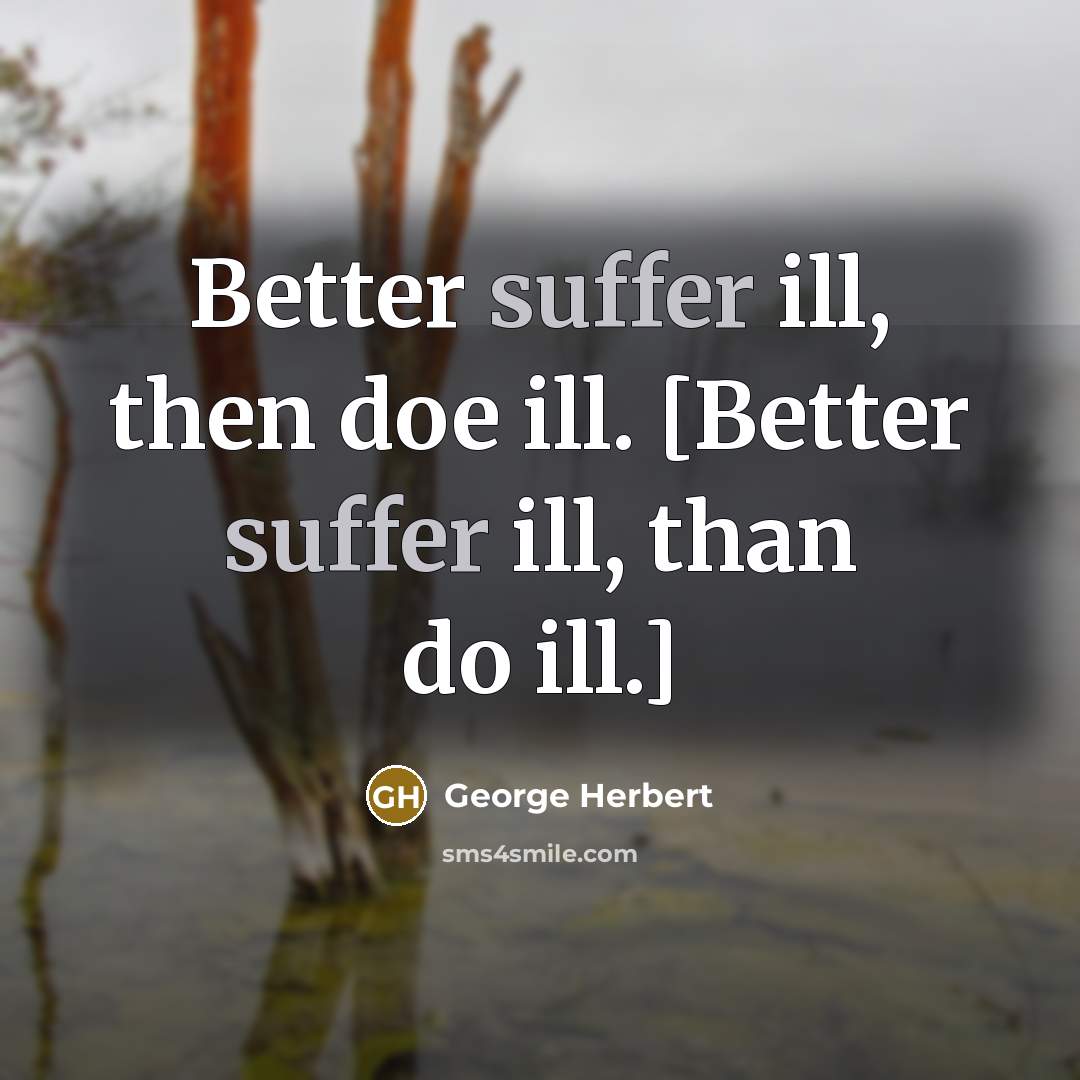 “Better suffer ill, then doe ill. [Better suffer ill, than do ill.]” quote by George Herbert