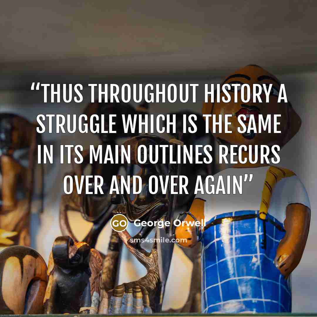 “Thus throughout history a struggle which is the same in its main outlines recurs over and over again” quote by George Orwell