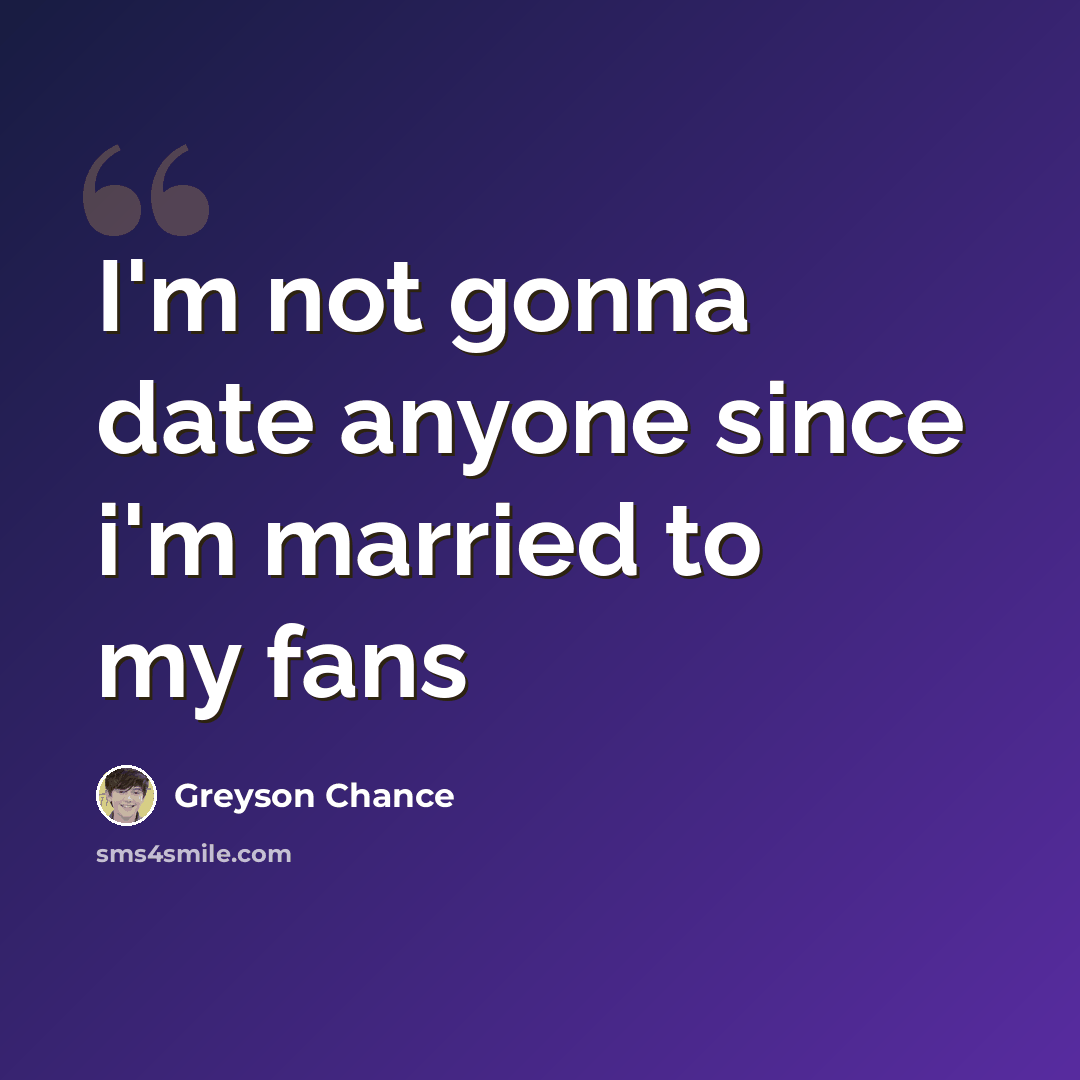 “I'm not gonna date anyone since i'm married to my fans” quote by Greyson Chance