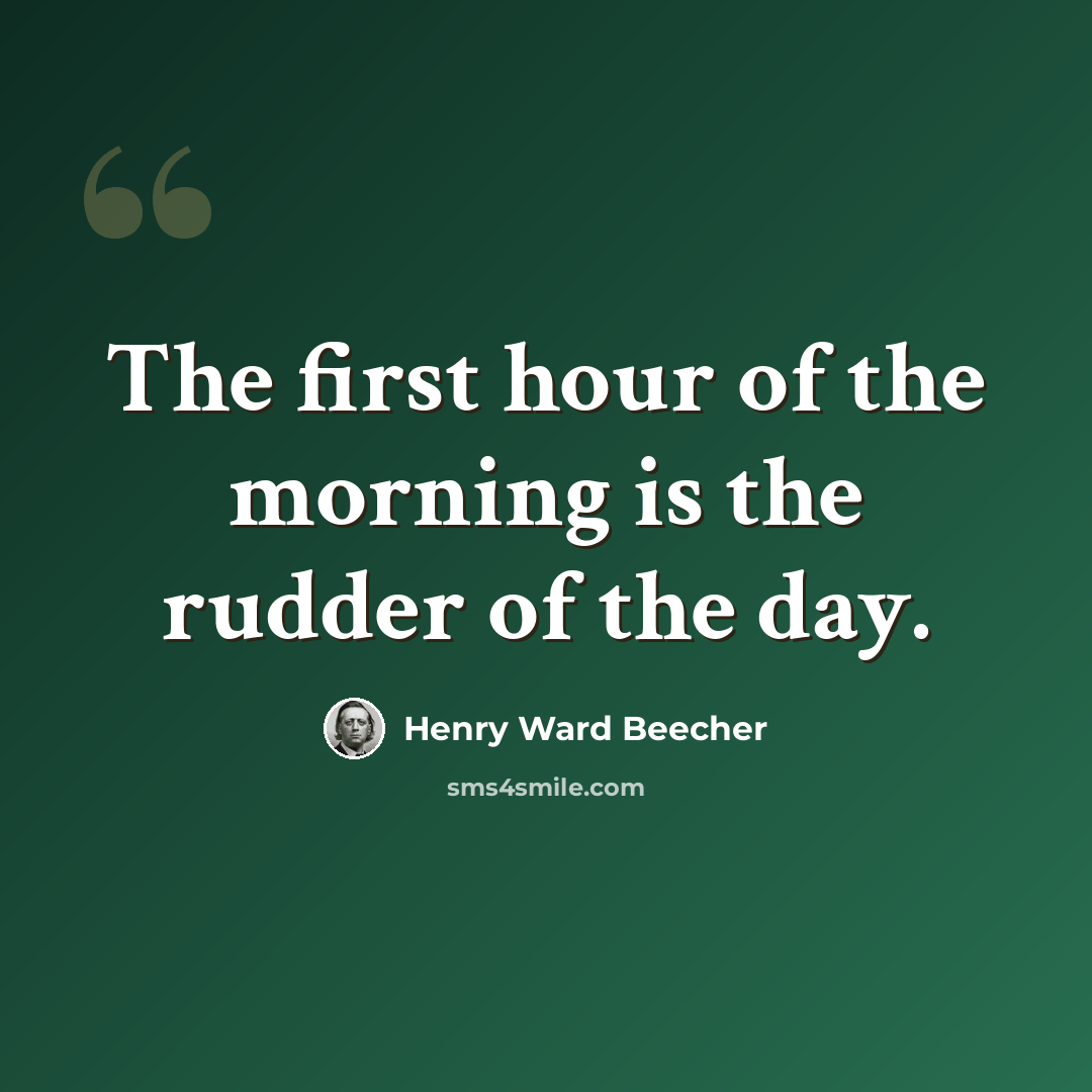“The first hour of the morning is the rudder of the day.” quote by Henry Ward Beecher