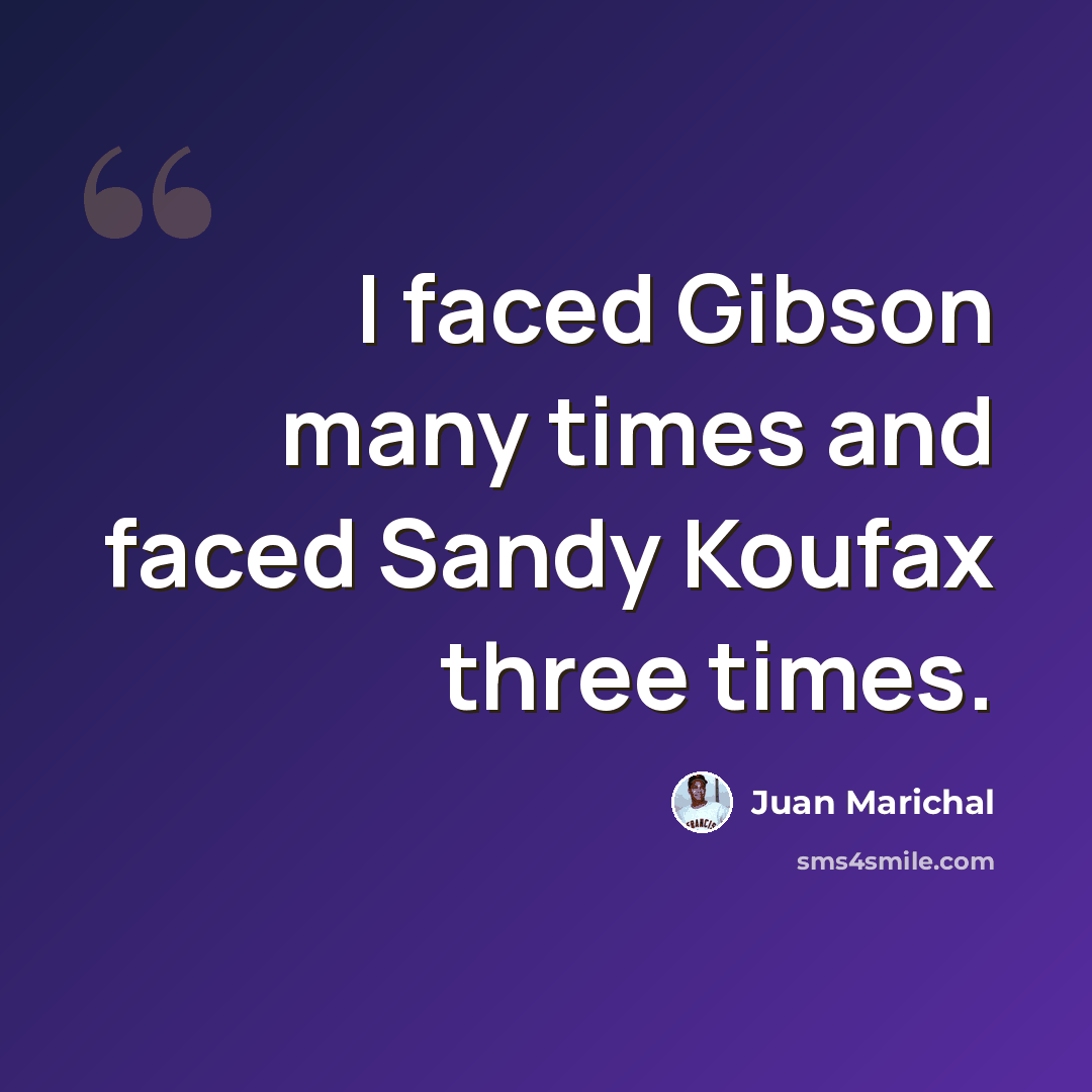 “I faced Gibson many times and faced Sandy Koufax three times.” quote by Juan Marichal