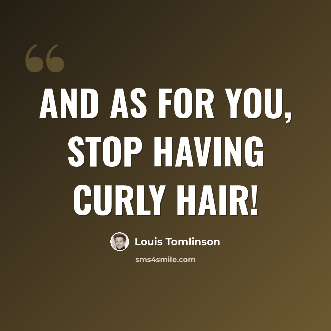 “And as for you, stop having curly hair!” quote by Louis Tomlinson