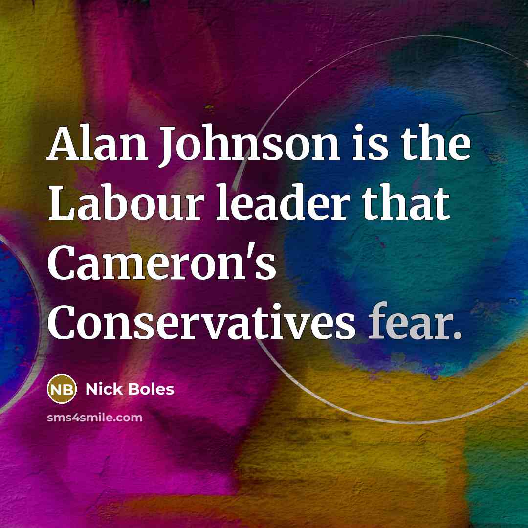 “Alan Johnson is the Labour leader that Cameron's Conservatives fear.” quote by Nick Boles
