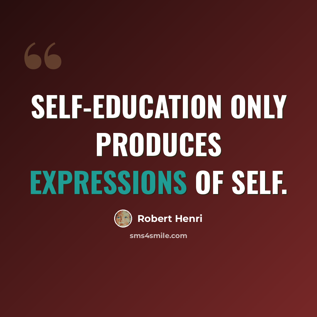 “Self-education only produces expressions of self.” quote by Robert Henri