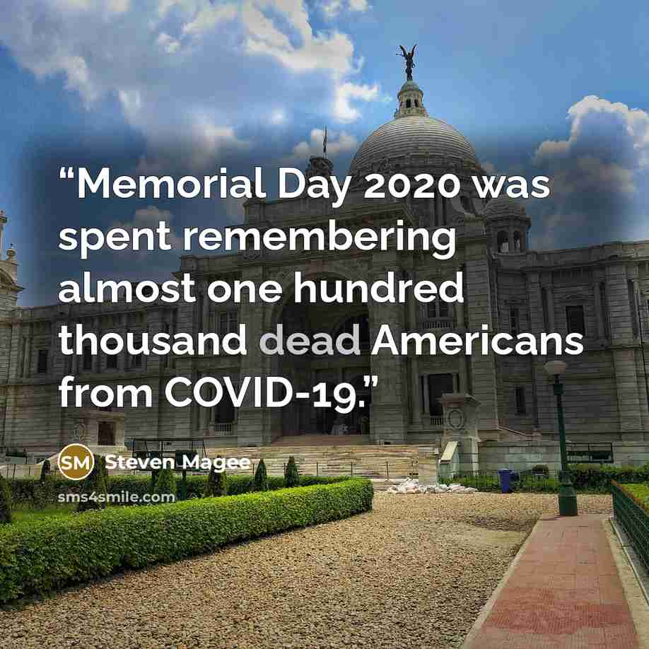 “Memorial Day 2020 was spent remembering almost one hundred thousand dead Americans from COVID-19.” quote by Steven Magee