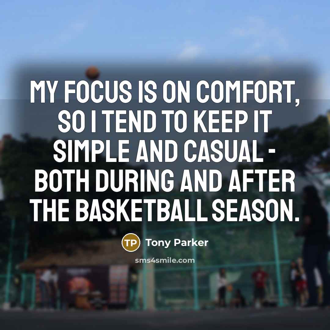 “My focus is on comfort, so I tend to keep it simple and casual - both during and after the basketball season.” quote by Tony Parker