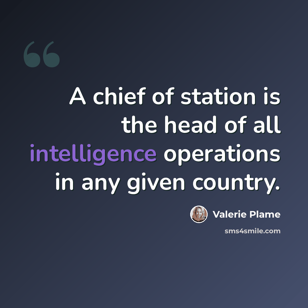 “A chief of station is the head of all intelligence operations in any given country.” quote by Valerie Plame