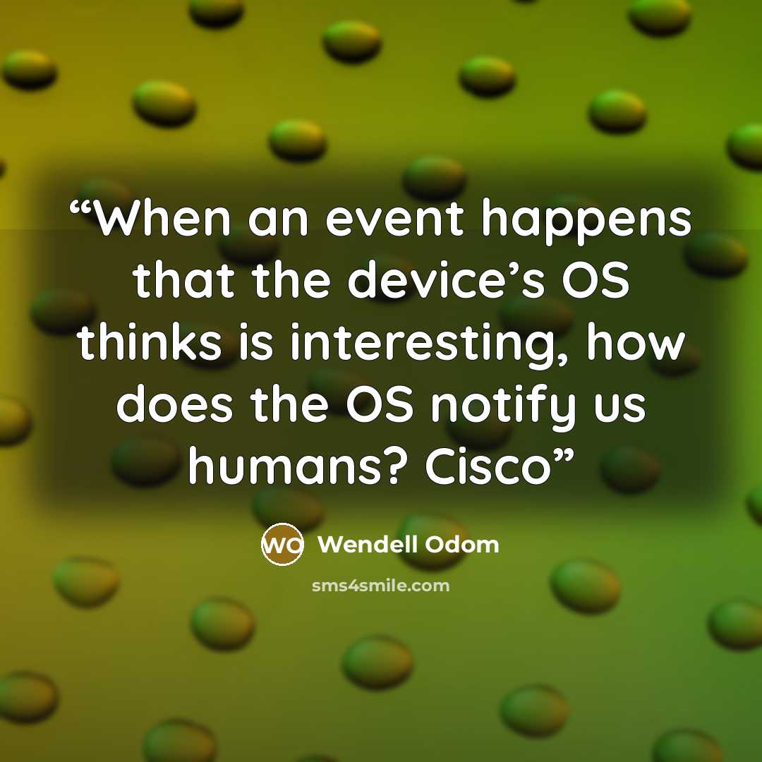 “When an event happens that the device’s OS thinks is interesting, how does the OS notify us humans? Cisco” quote by Wendell Odom