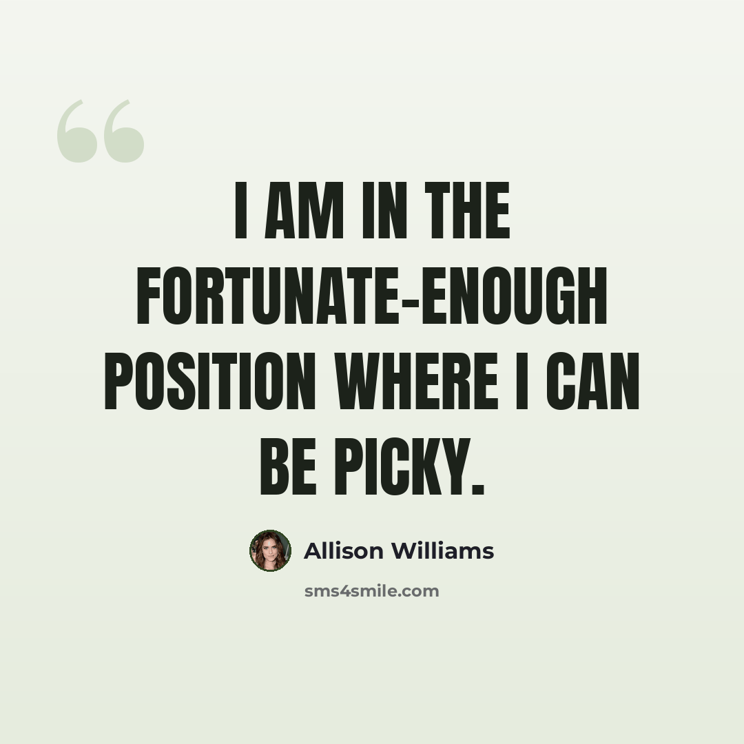“I am in the fortunate-enough position where I can be picky.” quote by Allison Williams