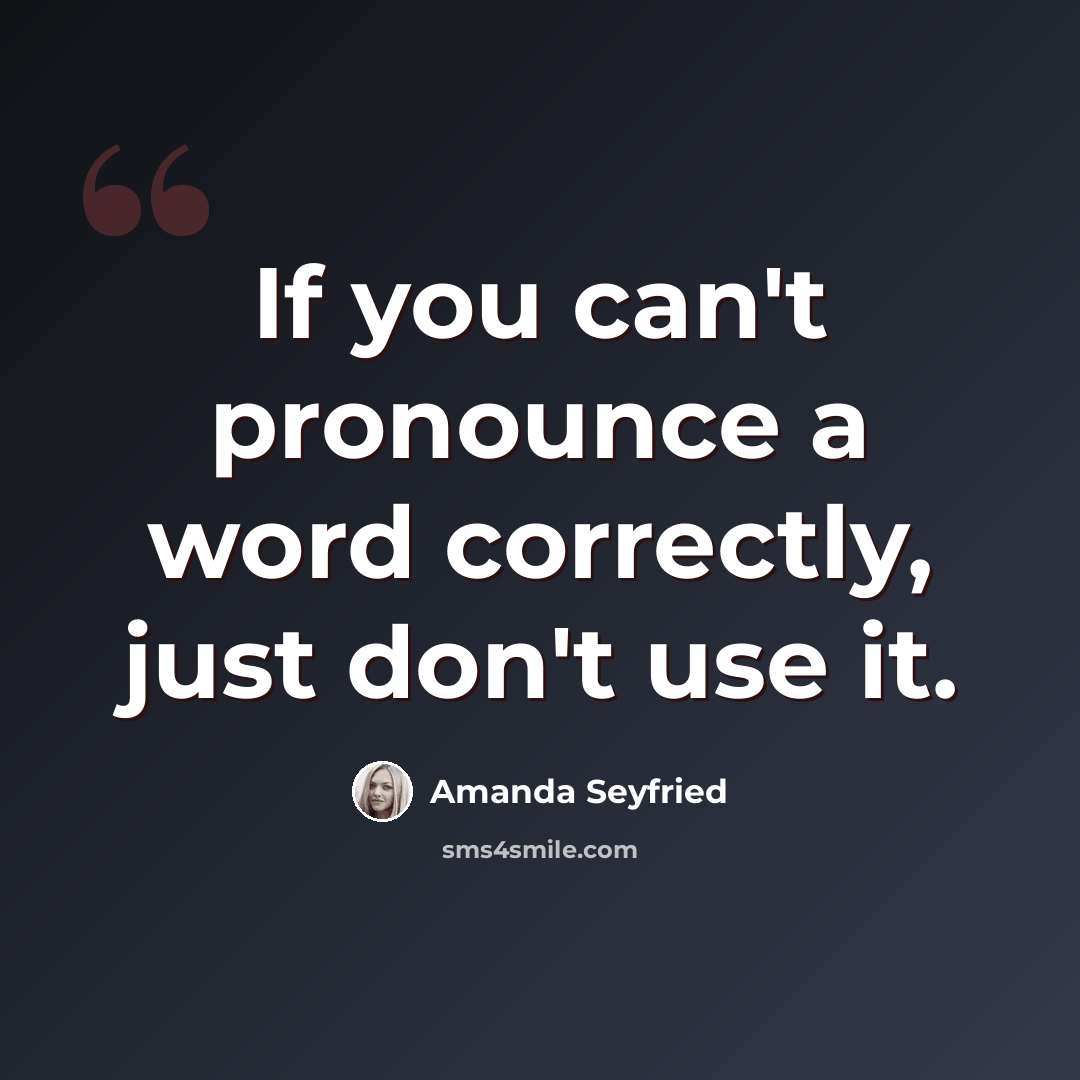 “If you can't pronounce a word correctly, just don't use it.” quote by Amanda Seyfried