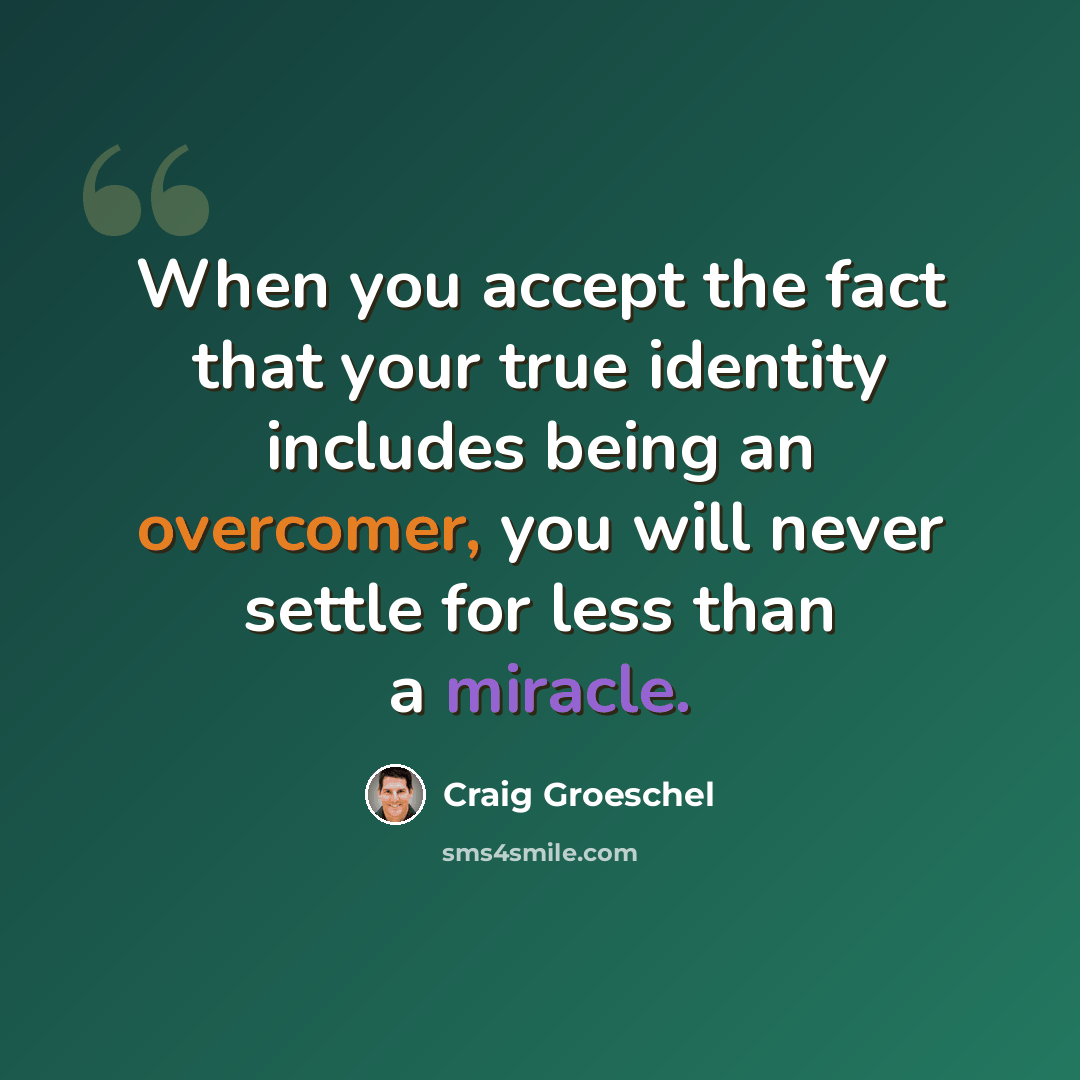“When you accept the fact that your true identity includes being an overcomer, you will never settle for less than a miracle.” quote by Craig Groeschel