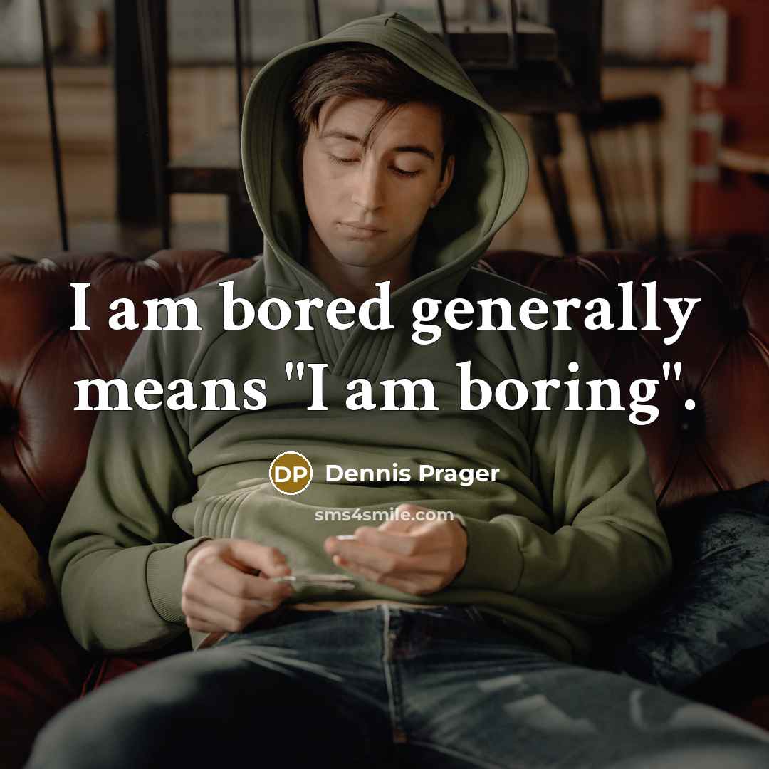“I am bored generally means "I am boring".” quote by Dennis Prager