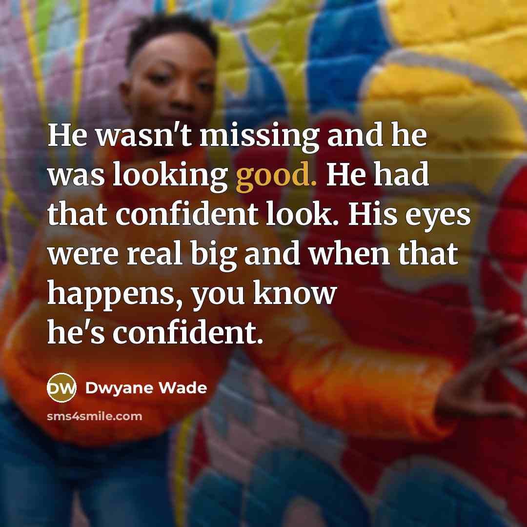 “He wasn't missing and he was looking good. He had that confident look. His eyes were real big and when that happens, you know he's confident.” quote by Dwyane Wade