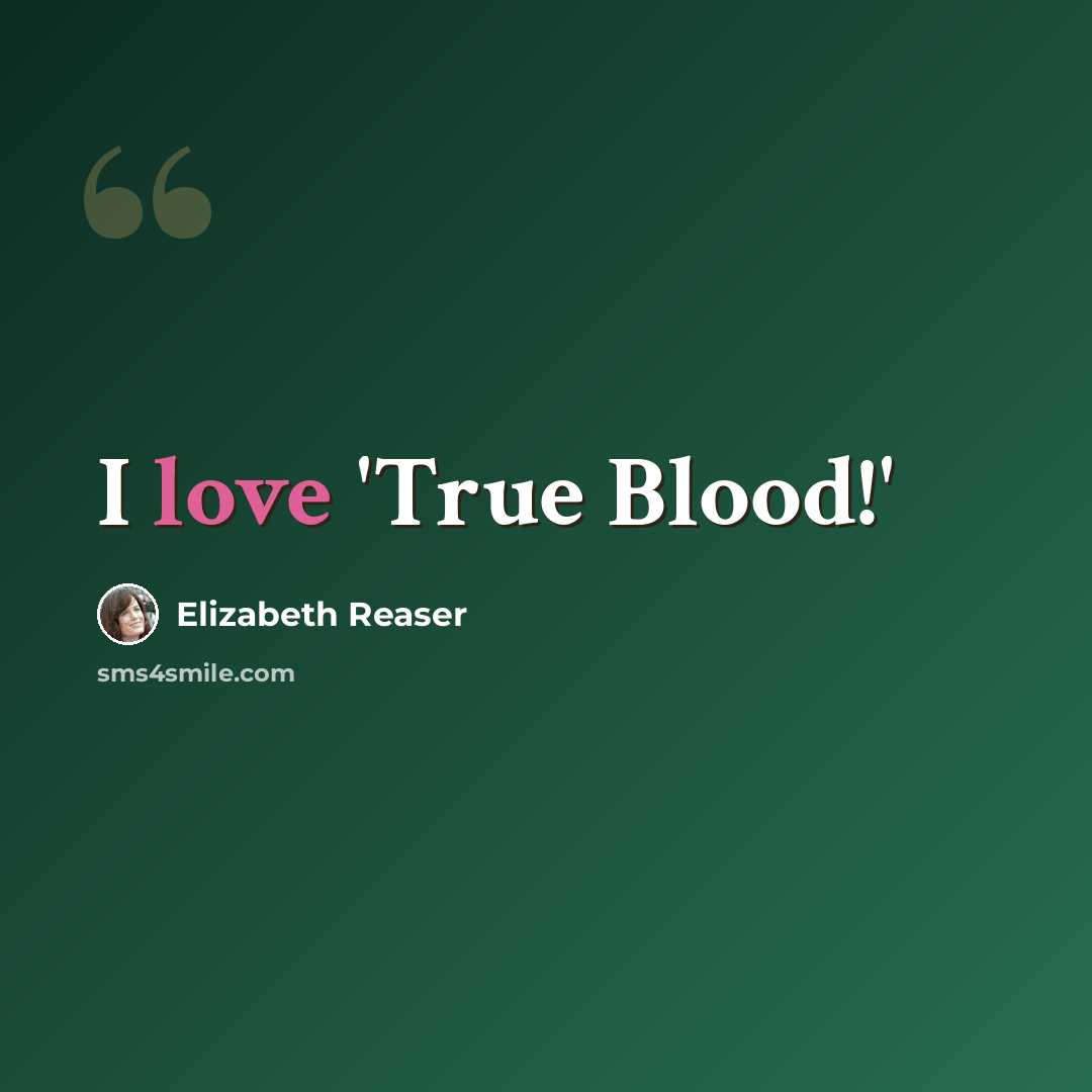 “I love 'True Blood!'” quote by Elizabeth Reaser