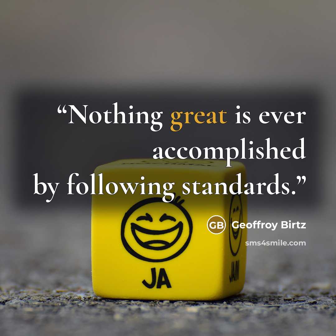 “Nothing great is ever accomplished by following standards.” quote by Geoffroy Birtz
