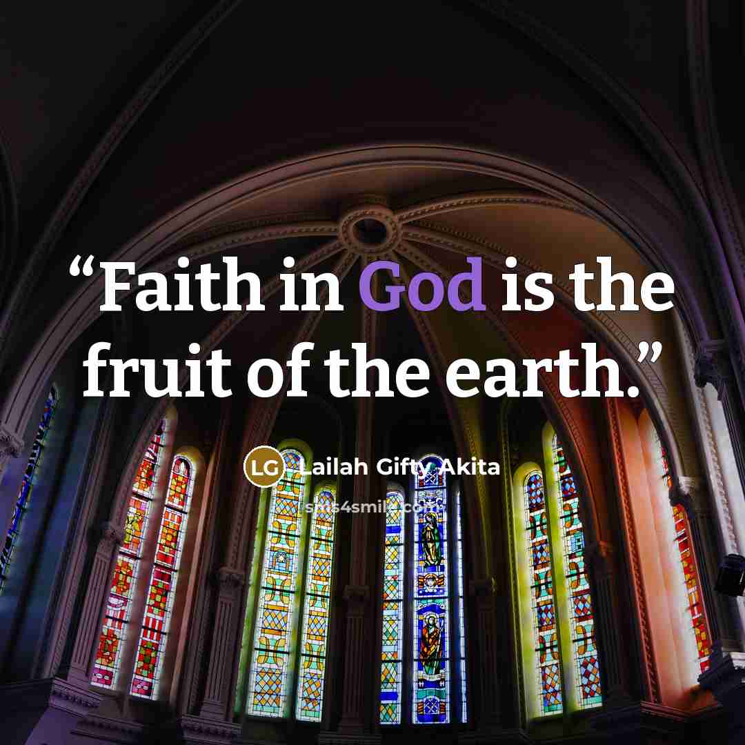 “Faith in God is the fruit of the earth.” quote by Lailah Gifty Akita