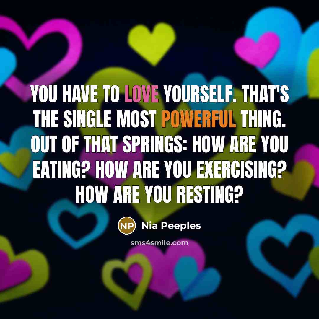 “You have to love yourself. That's the single most powerful thing. Out of that springs: How are you eating? How are you exercising? How are you resting?” quote by Nia Peeples