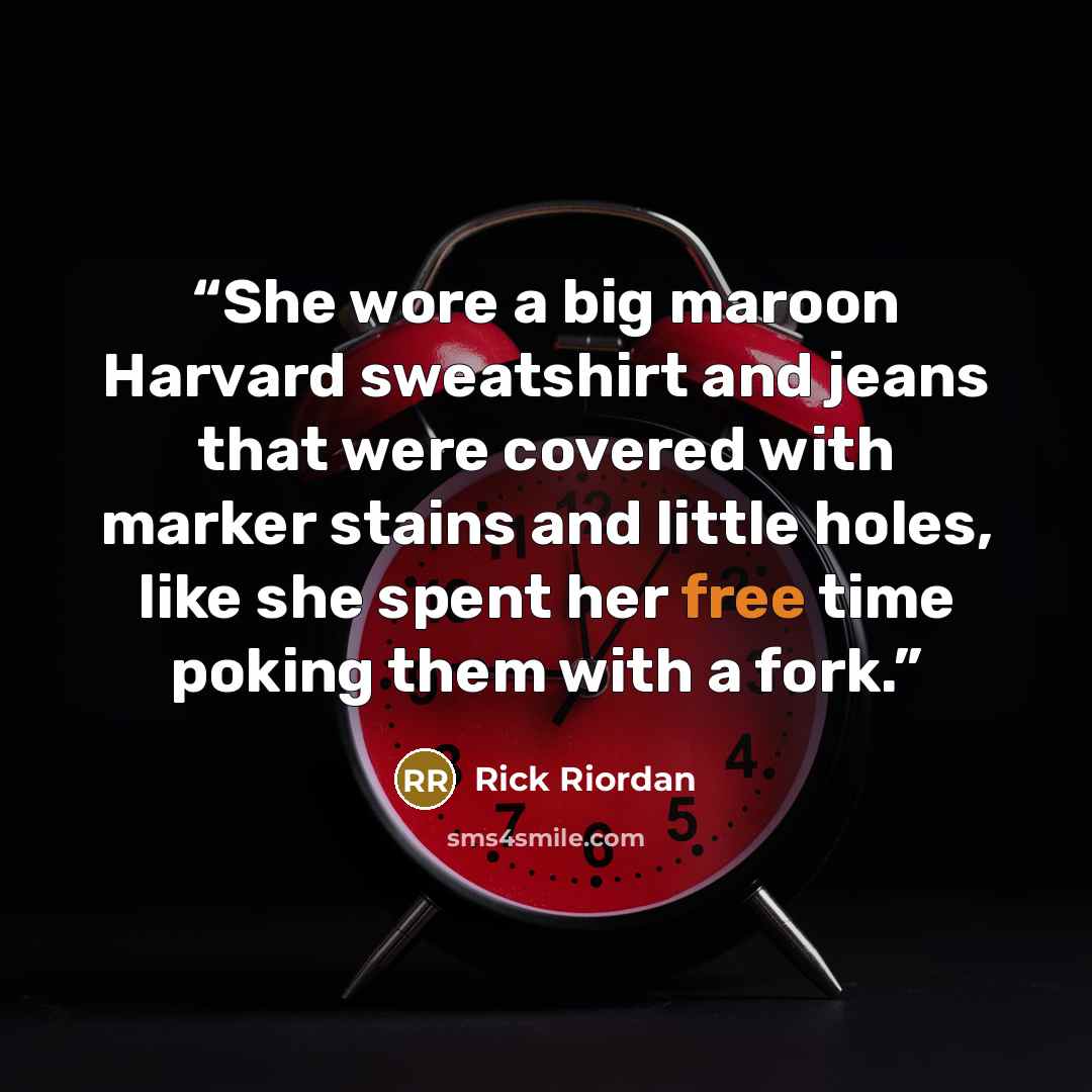 “She wore a big maroon Harvard sweatshirt and jeans that were covered with marker stains and little holes, like she spent her free time poking them with a fork.” quote by Rick Riordan