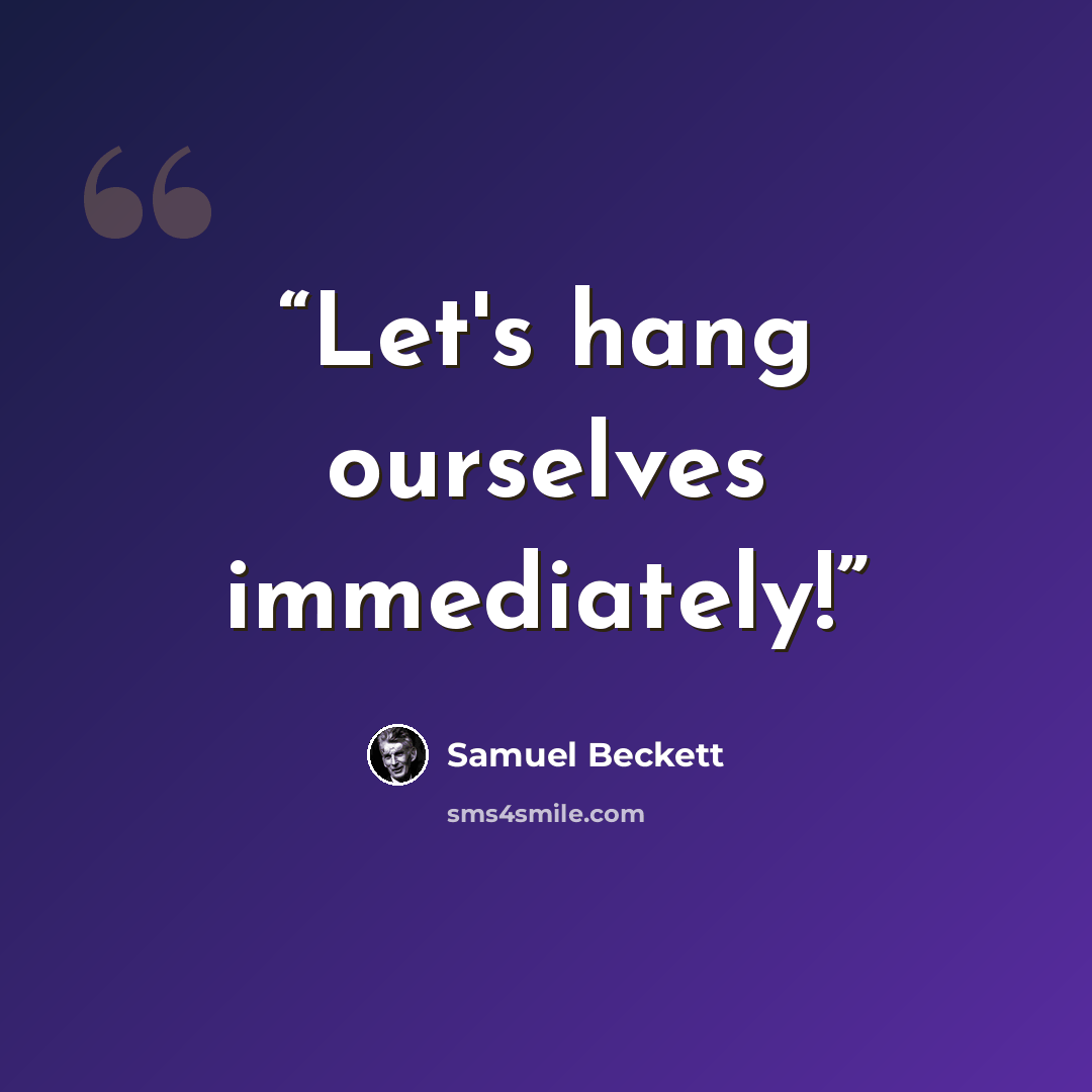 “Let's hang ourselves immediately!” quote by Samuel Beckett