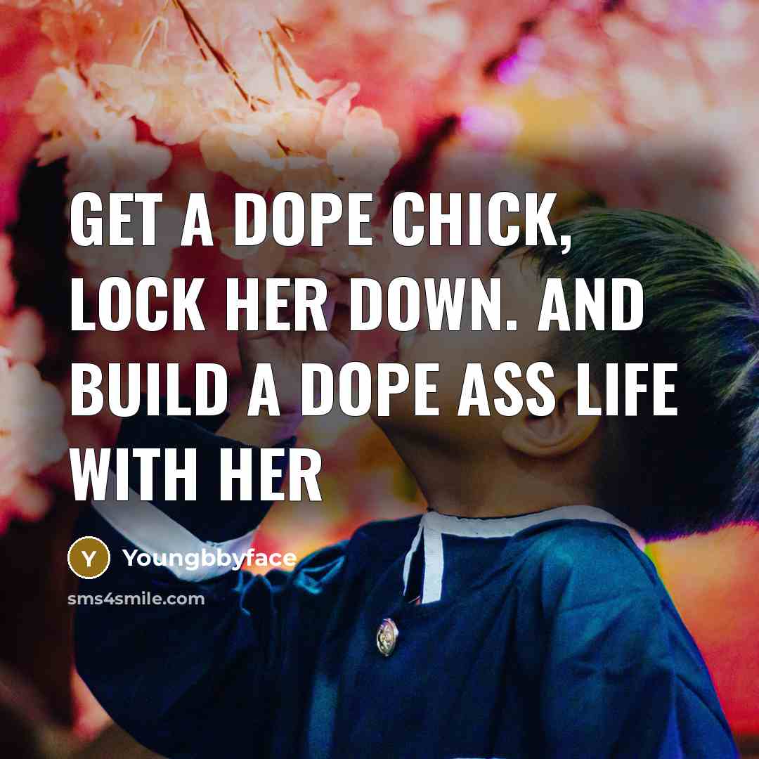 “Get A DOPE chick, Lock Her Down. And Build A DOPE Ass Life With Her” quote by Youngbbyface