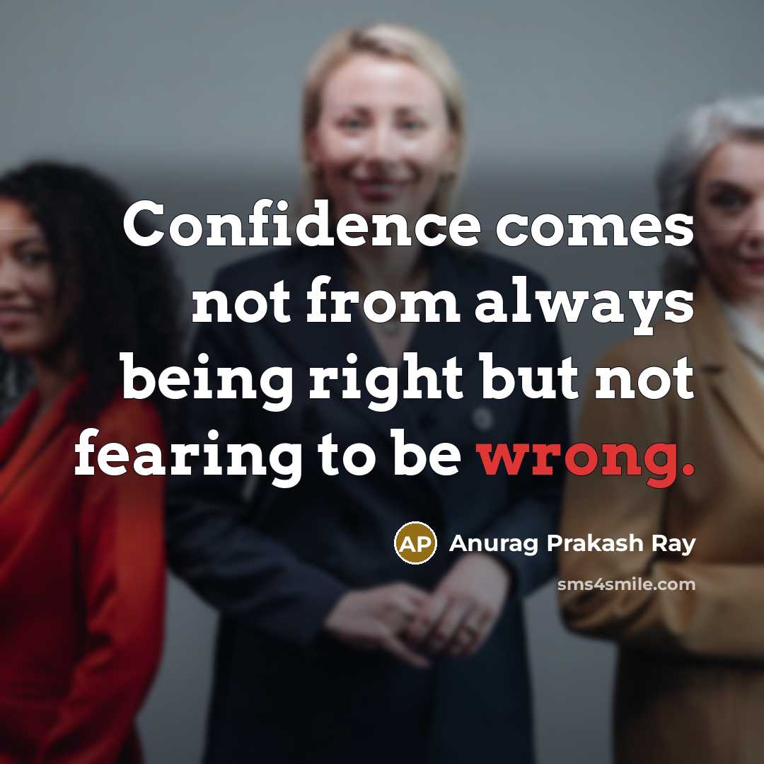 “Confidence comes not from always being right but not fearing to be wrong.” quote by Anurag Prakash Ray