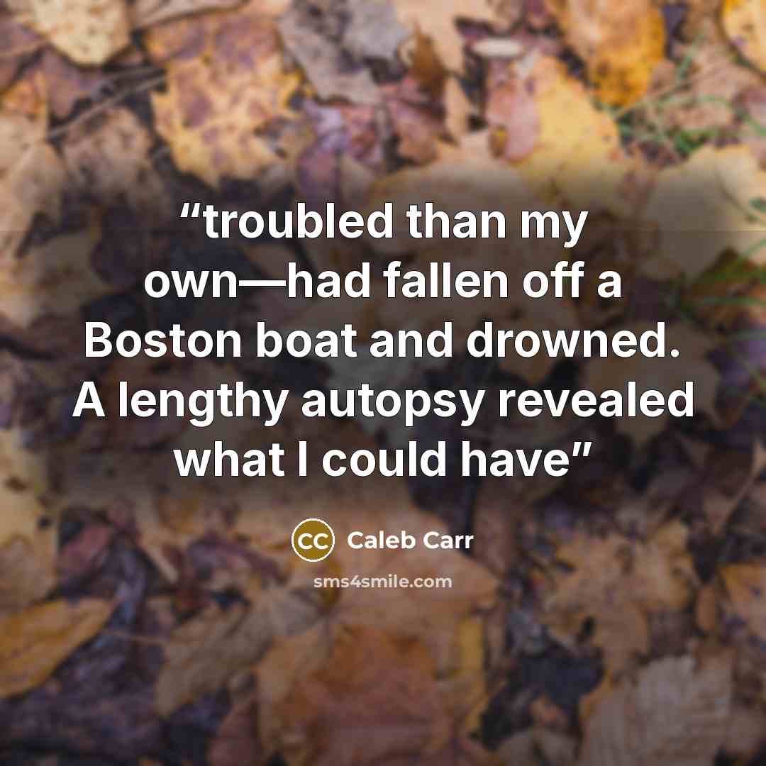 “troubled than my own—had fallen off a Boston boat and drowned. A lengthy autopsy revealed what I could have” quote by Caleb Carr