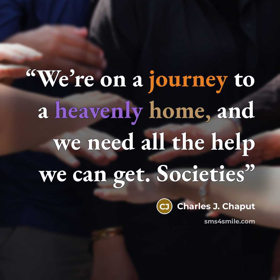 “We’re on a journey to a heavenly home, and we need all the help we can get. Societies” quote by Charles J. Chaput