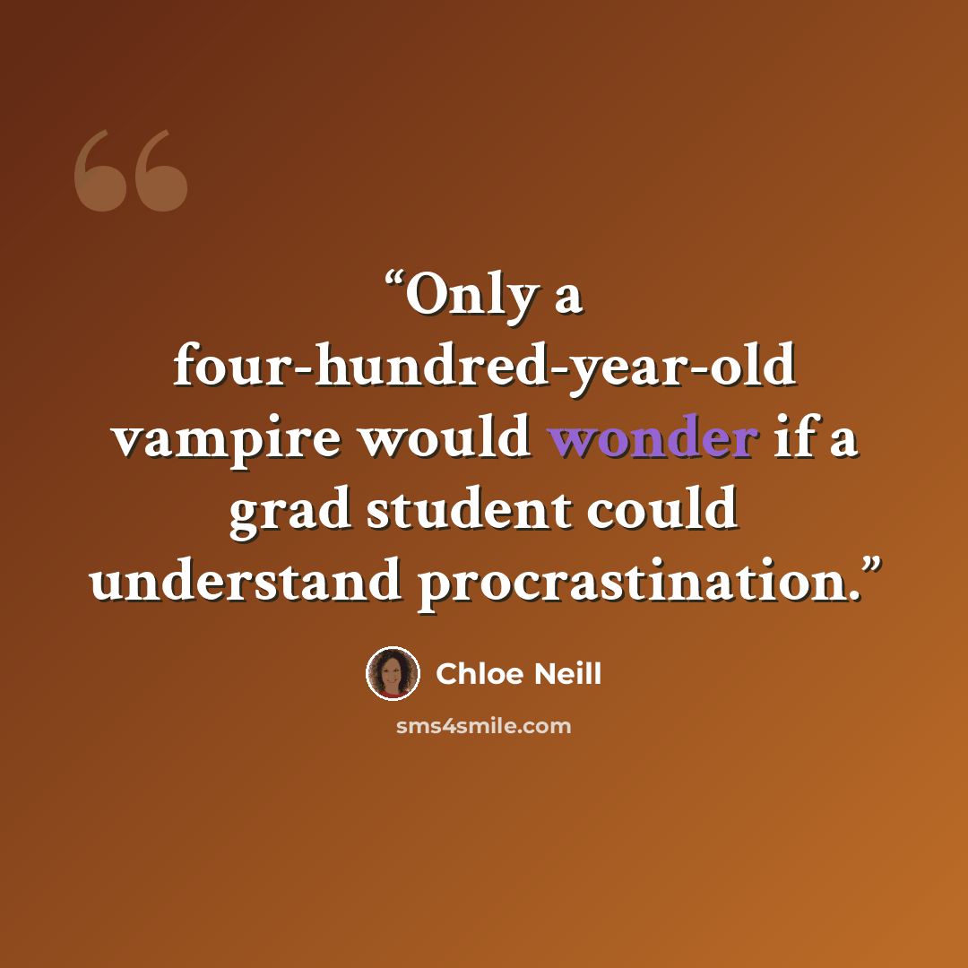 “Only a four-hundred-year-old vampire would wonder if a grad student could understand procrastination.” quote by Chloe Neill