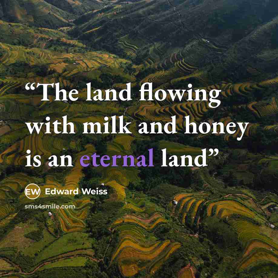 “The land flowing with milk and honey is an eternal land” quote by Edward Weiss