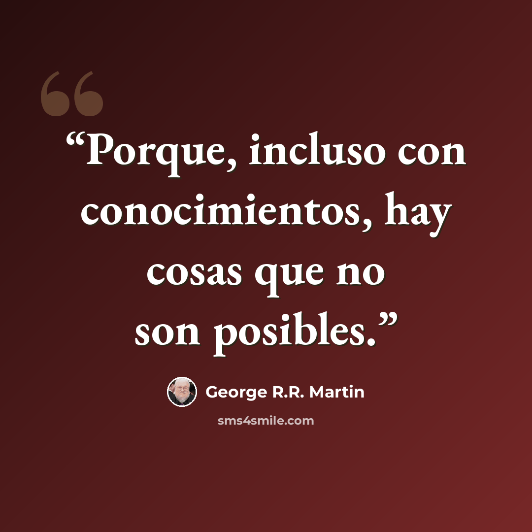 “Porque, incluso con conocimientos, hay cosas que no son posibles.” quote by George R.R. Martin