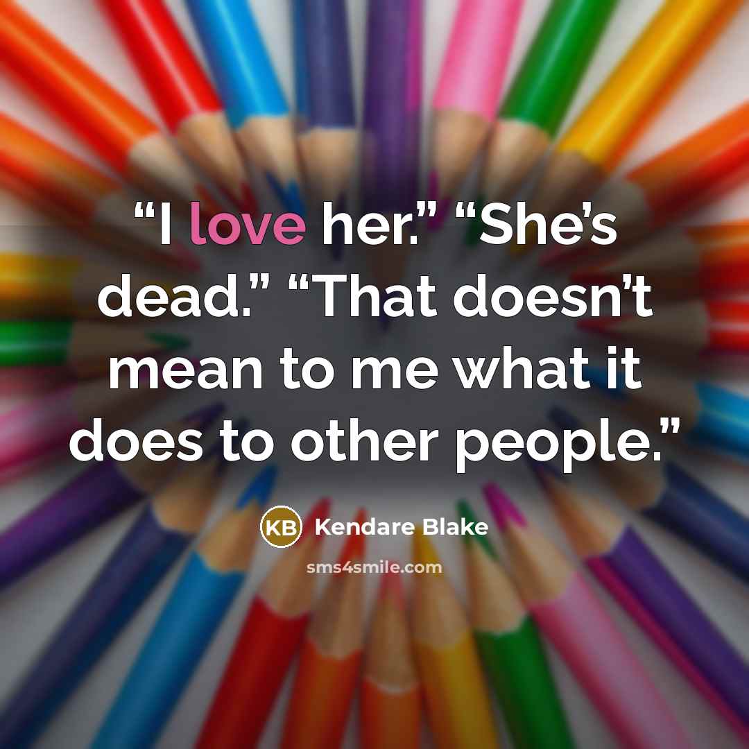 “I love her.” “She’s dead.” “That doesn’t mean to me what it does to other people.” quote by Kendare Blake