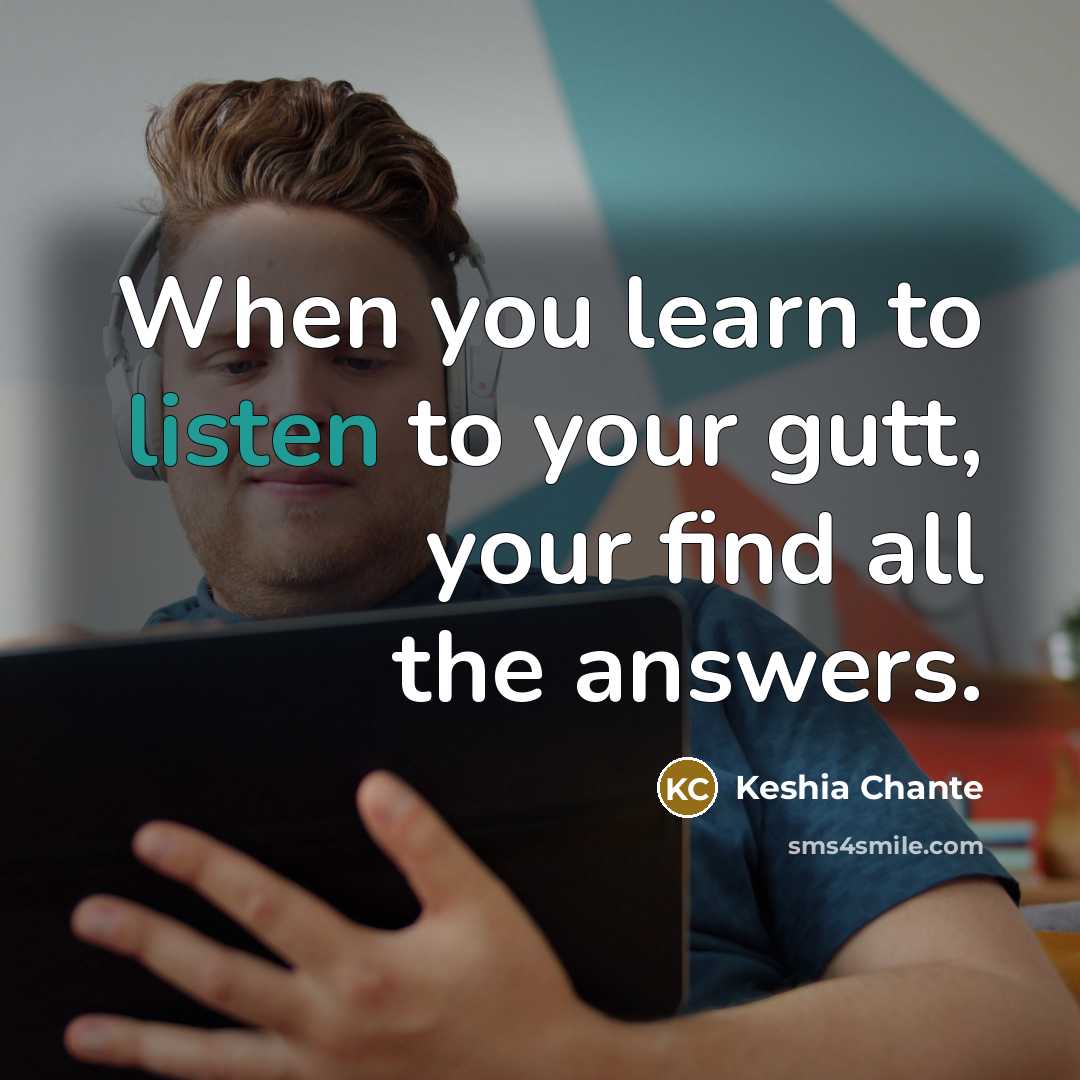 “When you learn to listen to your gutt, your find all the answers.” quote by Keshia Chante